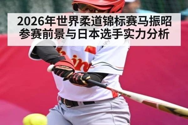 2026年世界柔道锦标赛马振昭参赛前景与日本选手实力分析 | Kaiyun Esports